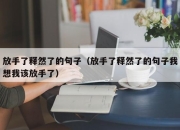 放手了释然了的句子（放手了释然了的句子我想我该放手了）