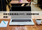 带春字成语(精选170个)（成语带春字的成语）