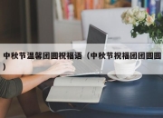中秋节温馨团圆祝福语（中秋节祝福团团圆圆）