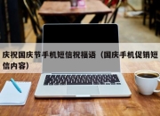 庆祝国庆节手机短信祝福语（国庆手机促销短信内容）