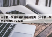 大年初一发朋友圈的祝福语短句（大年初一发朋友圈的句子2020）