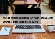 毕业给学弟学妹们的寄语260句（毕业给学弟学妹们的寄语260句怎么写）