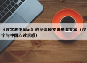 《汉字与中国心》的阅读原文与参考答案（汉字与中国心读后感）