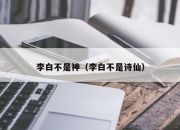 李白不是神（李白不是诗仙）