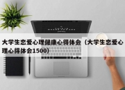 大学生恋爱心理健康心得体会（大学生恋爱心理心得体会1500）