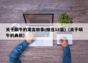 关于蜗牛的寓言故事(精选18篇)（关于蜗牛的典故）