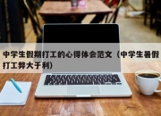 中学生假期打工的心得体会范文（中学生暑假打工弊大于利）