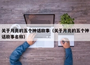 关于月亮的五个神话故事（关于月亮的五个神话故事名称）