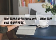 蕴含哲理古诗句(精选180句)（蕴含哲理的古诗都有哪些）