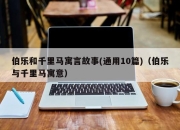 伯乐和千里马寓言故事(通用10篇)（伯乐与千里马寓意）