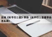 古诗《长干行二首》李白（长干行二首唐李白怎么读）