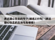 表达雄心壮志的句子(精选235句)（表达雄心壮志的古诗句有哪些）