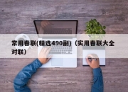 常用春联(精选490副)（实用春联大全 对联）