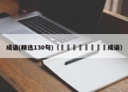成语(精选130句)（🔔🔔成语）