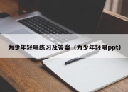 为少年轻唱练习及答案（为少年轻唱ppt）