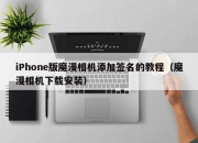 iPhone版魔漫相机添加签名的教程（魔漫相机下载安装）