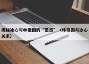 揭秘冰心与林徽因的“恩怨”（林徽因与冰心关系）