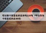 可以做个性签名的古诗句220句（可以作为个性签名的古诗词）