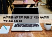 关于狐狸的寓言故事(精选14篇)（关于狐狸的寓言小故事）