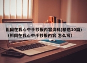 祖国在我心中手抄报内容资料(精选10篇)（祖国在我心中手抄报内容 怎么写）