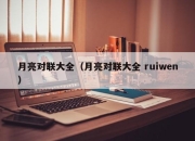 月亮对联大全（月亮对联大全 ruiwen）