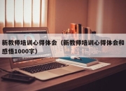 新教师培训心得体会（新教师培训心得体会和感悟1000字）