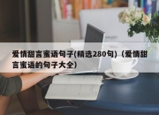 爱情甜言蜜语句子(精选280句)（爱情甜言蜜语的句子大全）