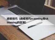 阅读技巧（阅读技巧scanning和skimming的区别）