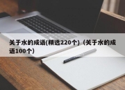 关于水的成语(精选220个)（关于水的成语100个）