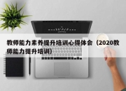 教师能力素养提升培训心得体会（2020教师能力提升培训）