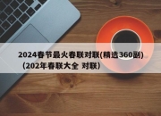 2024春节最火春联对联(精选360副)（202年春联大全 对联）