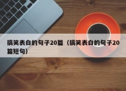 搞笑表白的句子20篇（搞笑表白的句子20篇短句）