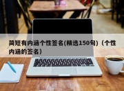 简短有内涵个性签名(精选150句)（个性内涵的签名）