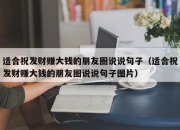 适合祝发财赚大钱的朋友圈说说句子（适合祝发财赚大钱的朋友圈说说句子图片）