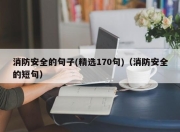 消防安全的句子(精选170句)（消防安全的短句）