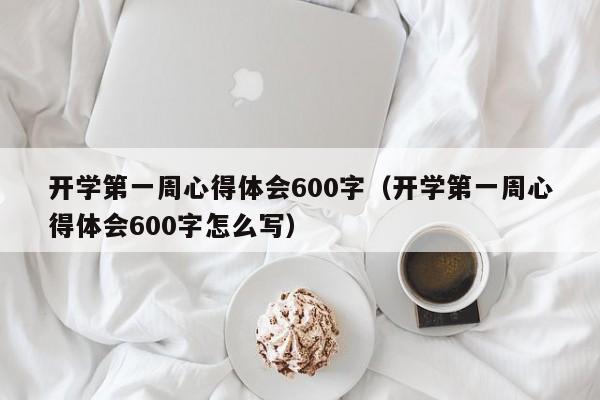 开学第一周心得体会600字（开学第一周心得体会600字怎么写）