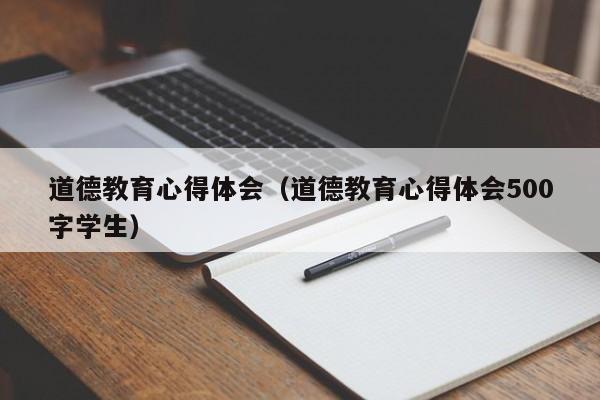 道德教育心得体会（道德教育心得体会500字学生）