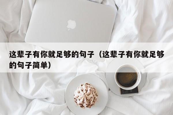 这辈子有你就足够的句子（这辈子有你就足够的句子简单）