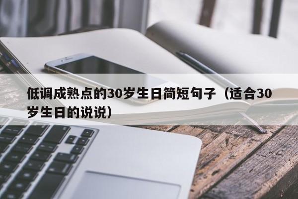 低调成熟点的30岁生日简短句子（适合30岁生日的说说）