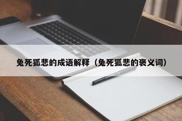 兔死狐悲的成语解释（兔死狐悲的褒义词）