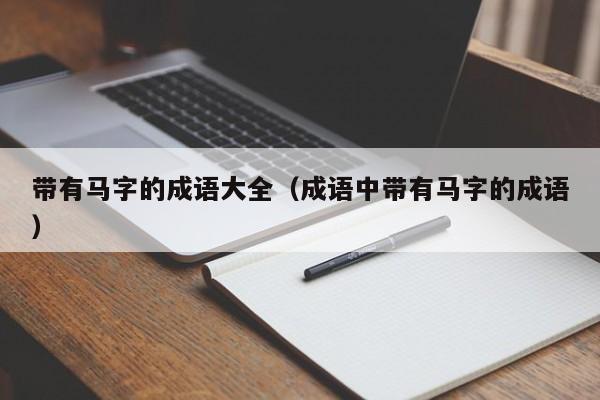 带有马字的成语大全（成语中带有马字的成语）