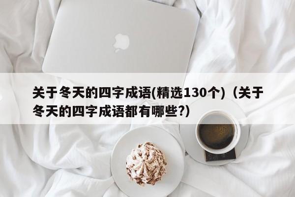 关于冬天的四字成语(精选130个)（关于冬天的四字成语都有哪些?）