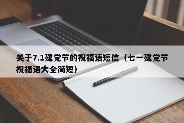 关于7.1建党节的祝福语短信（七一建党节祝福语大全简短）