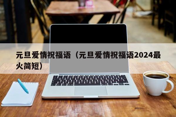 元旦爱情祝福语（元旦爱情祝福语2024最火简短）