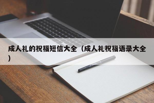 成人礼的祝福短信大全（成人礼祝福语录大全）