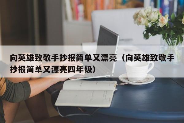 向英雄致敬手抄报简单又漂亮（向英雄致敬手抄报简单又漂亮四年级）