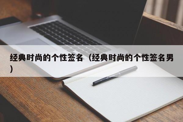 经典时尚的个性签名（经典时尚的个性签名男）