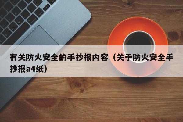 有关防火安全的手抄报内容（关于防火安全手抄报a4纸）