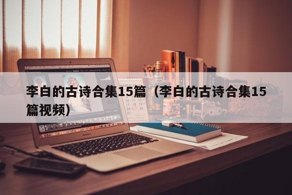 李白的古诗合集15篇（李白的古诗合集15篇视频）