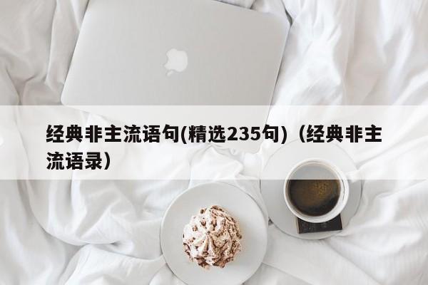 经典非主流语句(精选235句)（经典非主流语录）